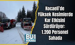 Kocaeli’de Yüksek Kesimlerde Kar Etkisini Sürdürüyor: 1.200 Personel Sahada