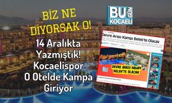 Biz Ne Diyorsak O!  14 Aralık’ta Yazmıştık!  Kocaelispor O Otelde Kampa Giriyor