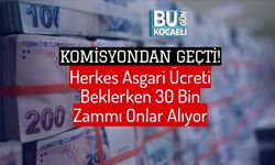 Komisyondan Geçti! Herkes Asgari Ücreti Beklerken 30 Bin Zammı Onlar Alıyor