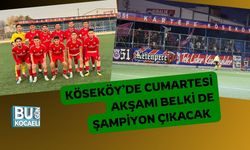 Köseköy’de Cumartesi Akşamı Belki de Şampiyon Çıkacak