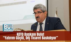 KOTO Başkanı Bulut: “Yatırım Güçlü, Dış Ticaret Baskılıyor”