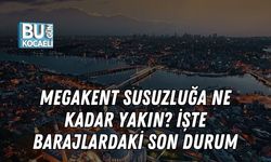 Megakent Susuzluğa ne Kadar Yakın? İşte Barajlardaki Son Durum