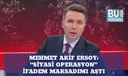 Mehmet Akif Ersoy: “Siyasi Operasyon” İfadem Maksadımı Aştı