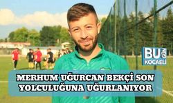 Merhum Uğurcan Bekçi Son Yolculuğuna Uğurlanıyor