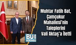 Muhtar Fatih Bat, Çamçukur Mahallesi’nin Taleplerini Vali Aktaş’a İletti