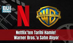 Netflix’ten Tarihi Hamle! Warner Bros.’u Satın Alıyor