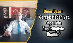 Ömer Uçar: “Gerçek Medeniyet, Engellinin Özgürlüğüyle Ölçülür”