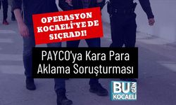 Operasyon Kocaeli'ye de Sıçradı! PAYCO'ya Kara Para Aklama Soruşturması