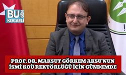 Prof. Dr. Maksut Görkem Aksu'nun İsmi KOÜ Rektörlüğü İçin Gündemde