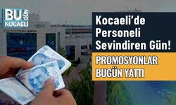 Kocaeli’de Personeli Sevindiren Gün! Promosyonlar Bugün Yattı