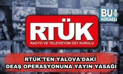 RTÜK’ten Yalova’daki DEAŞ Operasyonuna Yayın Yasağı
