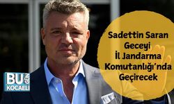 Sadettin Saran Geceyi İl Jandarma Komutanlığı’nda Geçirecek
