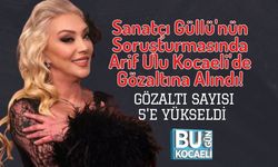 Sanatçı Güllü'nün Soruşturmasında Arif Ulu Kocaeli'de Gözaltına Alındı! Gözaltı Sayısı 5'e Yükseldi