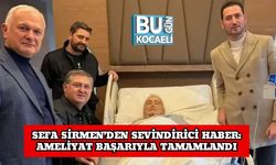 Sefa Sirmen’den Sevindirici Haber: Ameliyat Başarıyla Tamamlandı