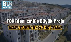 TOKİ’den İzmit’e Büyük Proje: Sekbanlı ve Sepetçi’ye 454 İş Yeri Yapılacak