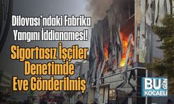 Dilovası’ndaki Fabrika Yangını İddianamesi! Sigortasız İşçiler Denetimde Eve Gönderilmiş