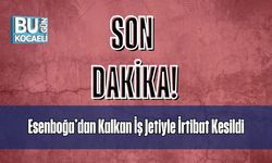 SON DAKİKA! Esenboğa’dan Kalkan İş Jetiyle İrtibat Kesildi