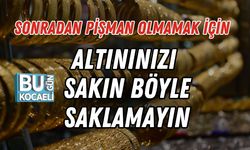 Sonradan Pişman Olmamak İçin Altınınızı Böyle Saklamayın