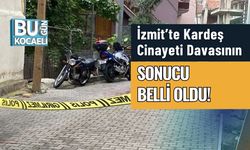 İzmit’te Kardeş Cinayeti Davasının Sonucu Belli Oldu!