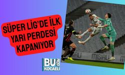 Süper Lig’de İlk Yarı Perdesi Kapanıyor