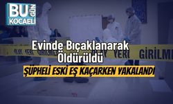 Evinde Bıçaklanarak Öldürüldü: Şüpheli Eski Eş Kaçarken Yakalandı