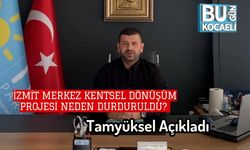 İzmit Merkez Kentsel Dönüşüm Projesi Neden Durduruldu? Tamyüksel Açıkladı