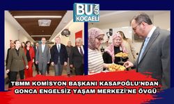 TBMM Komisyon Başkanı Kasapoğlu’ndan Gonca Engelsiz Yaşam Merkezi’ne Övgü