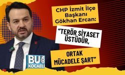 CHP İzmit İlçe Başkanı Gökhan Ercan: “Terör Siyaset Üstüdür, Ortak Mücadele Şart”
