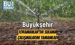Büyükşehir Toramanlar’da Sulama Çalışmalarını Tamamladı