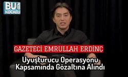 Gazeteci Emrullah Erdinç, Uyuşturucu Operasyonu Kapsamında Gözaltına Alındı