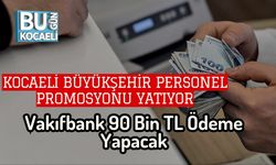 Kocaeli Büyükşehir Personel Promosyonu Yatıyor: Vakıfbank 90 Bin TL Ödeme Yapacak