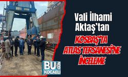 Vali İlhami Aktaş’tan KOSBAŞ’ta Atlas Tersanesi’ne İnceleme
