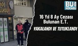 16 Yıl 8 Ay Cezası Bulunan E.T. Yakalandı ve Tutuklandı
