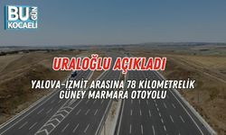 Uraloğlu Açıkladı: Yalova–İzmit Arasına 78 Kilometrelik Güney Marmara Otoyolu
