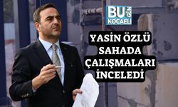 Yasin Özlü Sahada Çalışmaları İnceledi
