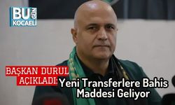 Başkan Durul Açıkladı: Yeni Transferlere Bahis Maddesi Geliyor