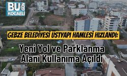 Gebze Belediyesi Üstyapı Hamlesi Hızlandı: Yeni Yol ve Parklanma Alanı Kullanıma Açıldı