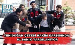 Yenidoğan Çetesi Hakim Karşısında: 61 Sanık Yargılanıyor