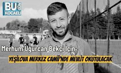 Merhum Uğurcan Bekçi İçin Yeşilova Merkez Camii’nde Mevlit Okutulacak