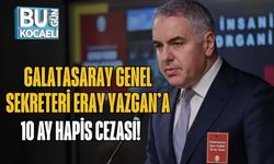 Galatasaray Genel Sekreteri Eray Yazgan’a 10 Ay Hapis Cezası!