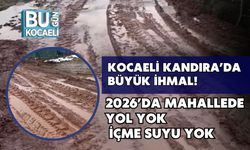 Kocaeli Kandıra’da Büyük İhmal: 2026’da Mahallede Yol Yok, İçme Suyu Yok