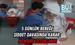 5 Günlük Bebeğe Şiddet Davasında Karar: Hemşire Tutuklandı