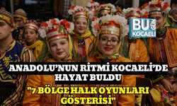 Anadolu’nun Ritmi Kocaeli’de Hayat Buldu : ''7 Bölge Halk Oyunları Gösterisi''