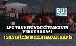 Kocaeli'de LPG Tankeri Yangının Perde Arkası : 8 Sanık İçin 15 Yıla Kadar Hapis