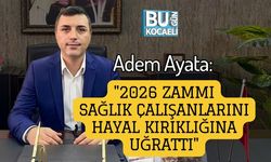 Adem Ayata: "2026 Zammı Sağlık Çalışanlarını Hayal Kırıklığına Uğrattı"