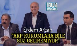 Erdem Arcan: “AKP Kurumlara Bile Söz Geçiremiyor”