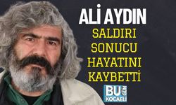 Ali Aydın Saldırı Sonucu Hayatını Kaybetti