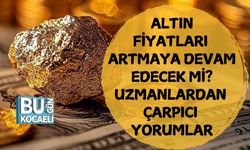 Altın Fiyatları Artmaya Devam Edecek mi? Uzmanlardan Çarpıcı Yorumlar