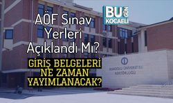AÖF Sınav Yerleri Açıklandı Mı? Giriş Belgeleri Ne Zaman Yayımlanacak?