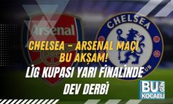 Chelsea – Arsenal Maçı Bu Akşam! Lig Kupası Yarı Finalinde Dev Derbi